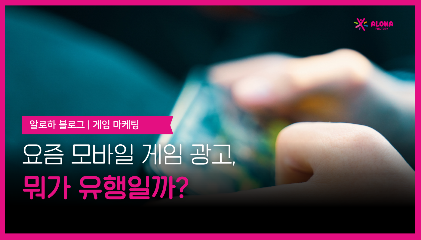 요즘 모바일 게임 광고, 뭐가 유행일까?